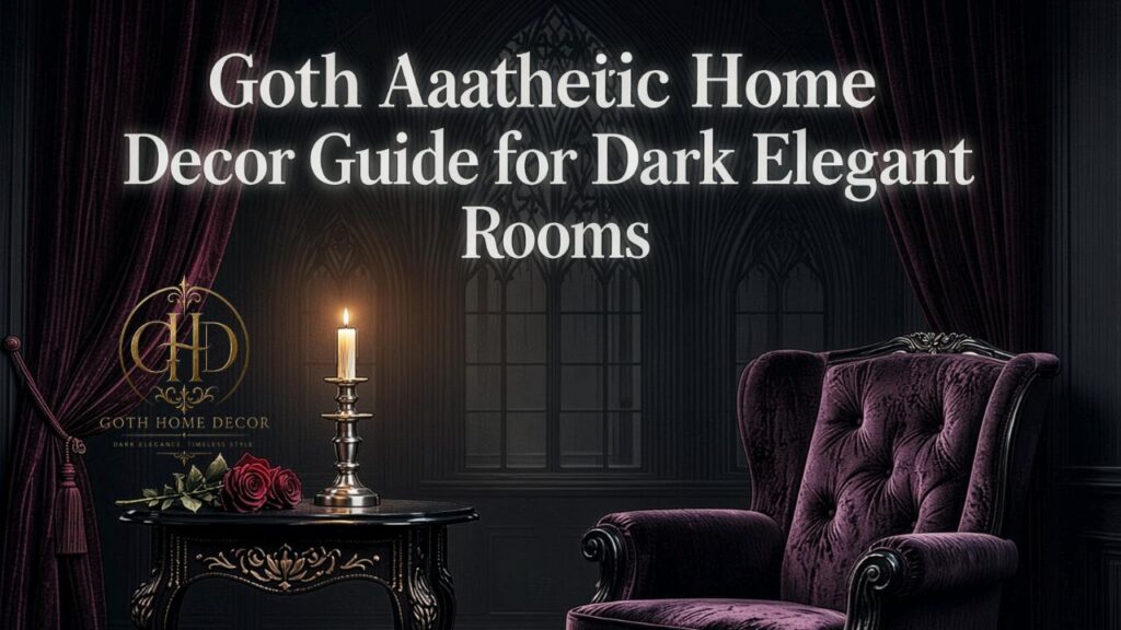 Goth Aesthetic Home Decor Guide for Dark Elegant Rooms