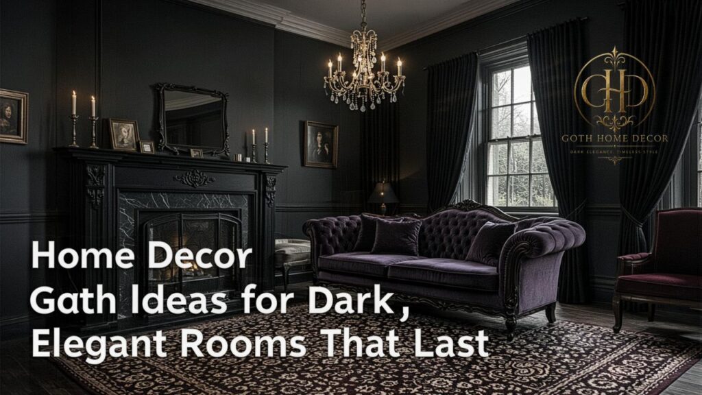 Home Decor Goth Ideas for Dark, Elegant Rooms That Last
