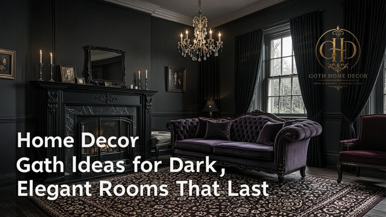 Home Decor Goth Ideas for Dark, Elegant Rooms That Last