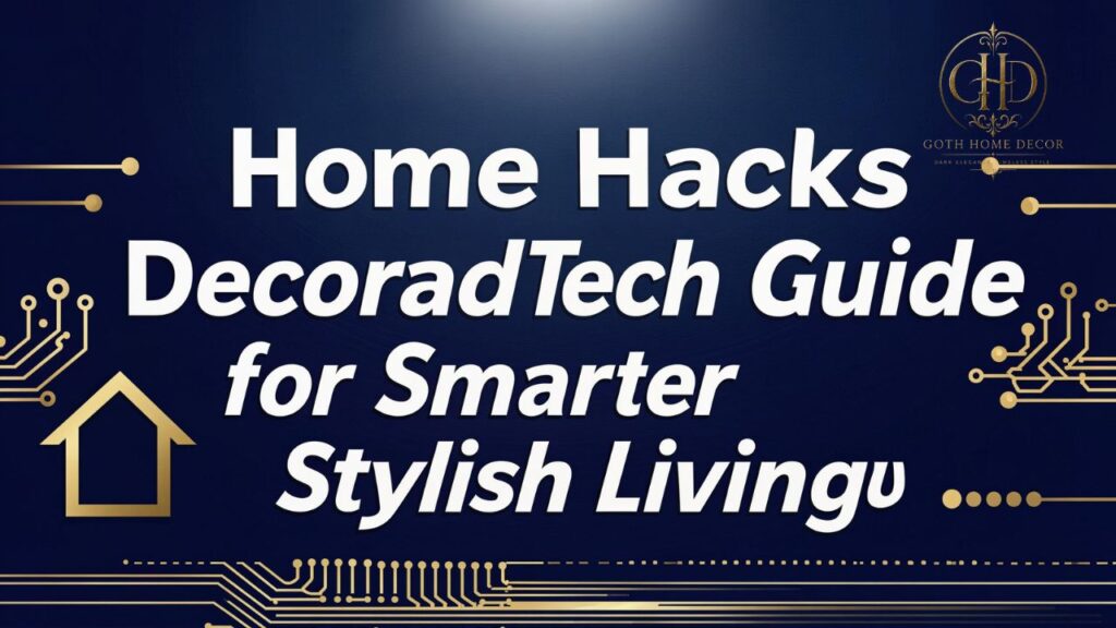 Home Hacks DecoradTech Guide for Smarter Stylish Living